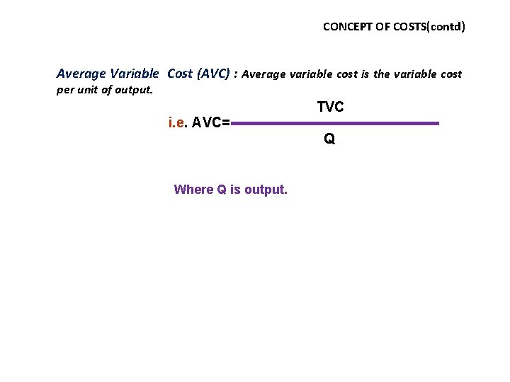 CONCEPT OF COSTS(contd) Average Variable Cost (AVC) : Average variable cost is the variable