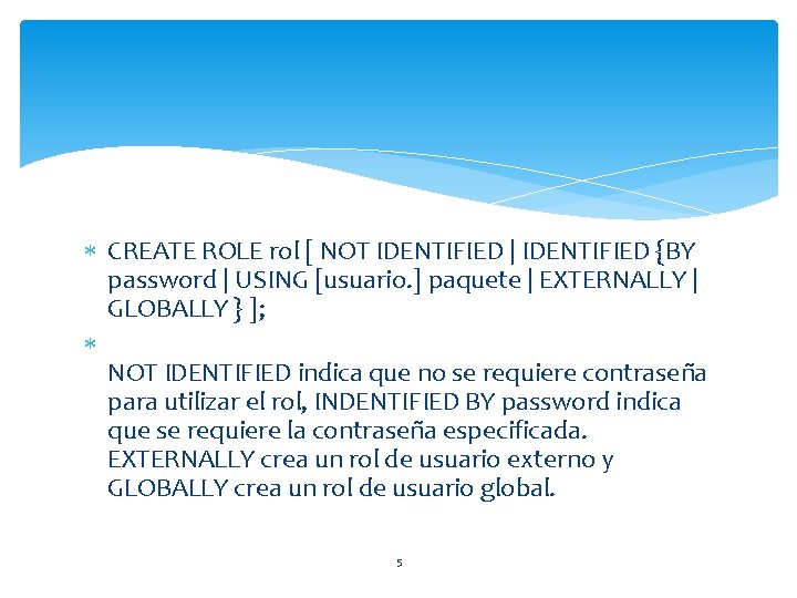  CREATE ROLE rol [ NOT IDENTIFIED | IDENTIFIED {BY password | USING [usuario.