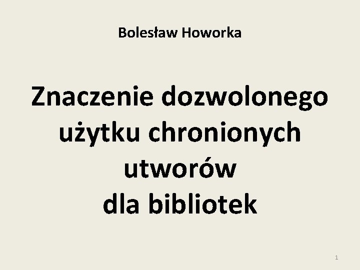 Bolesław Howorka Znaczenie dozwolonego użytku chronionych utworów dla bibliotek 1 