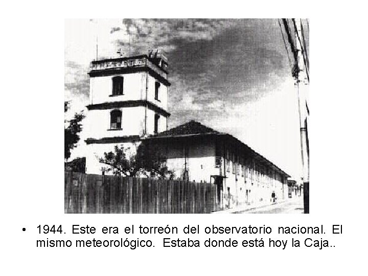  • 1944. Este era el torreón del observatorio nacional. El mismo meteorológico. Estaba