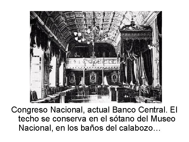 Congreso Nacional, actual Banco Central. El techo se conserva en el sótano del Museo