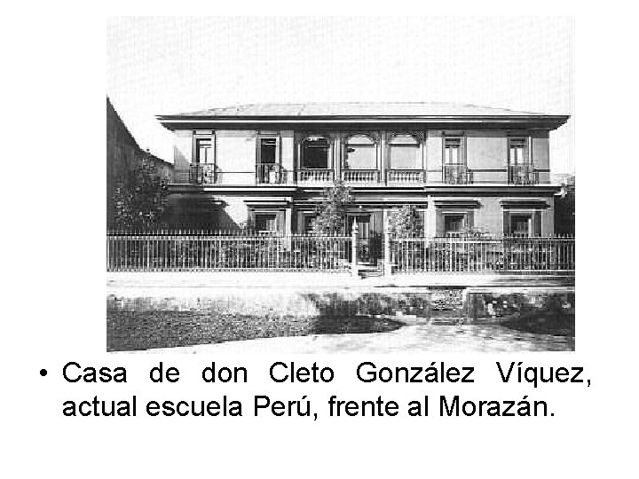  • Casa de don Cleto González Víquez, actual escuela Perú, frente al Morazán.