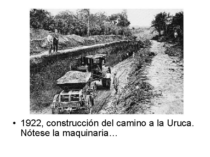  • 1922, construcción del camino a la Uruca. Nótese la maquinaria… 