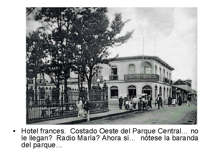  • Hotel frances. Costado Oeste del Parque Central… no le llegan? Radio María?