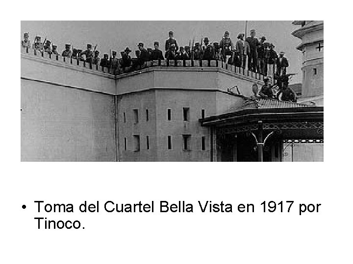  • Toma del Cuartel Bella Vista en 1917 por Tinoco. 