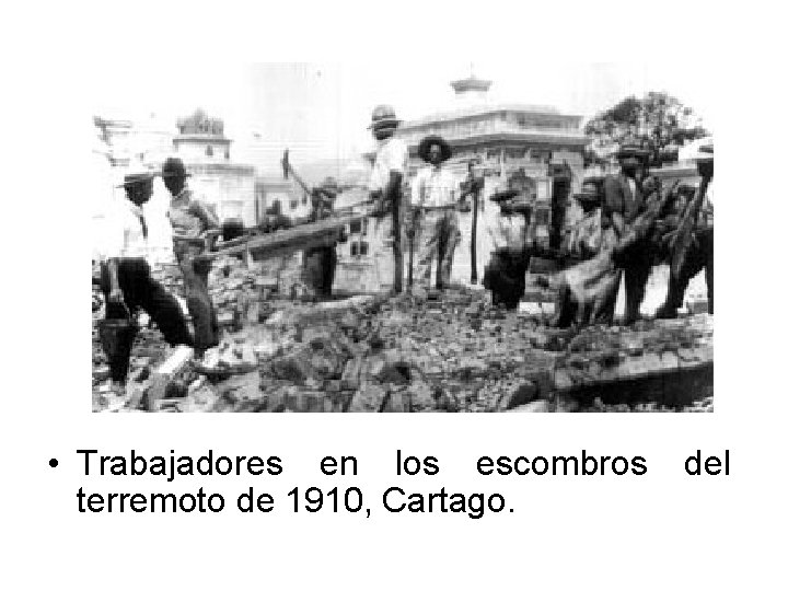  • Trabajadores en los escombros terremoto de 1910, Cartago. del 