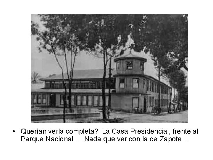  • Querían verla completa? La Casa Presidencial, frente al Parque Nacional … Nada