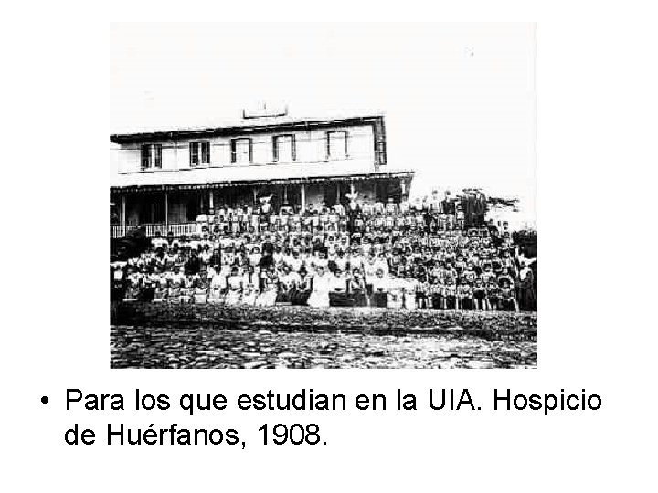  • Para los que estudian en la UIA. Hospicio de Huérfanos, 1908. 