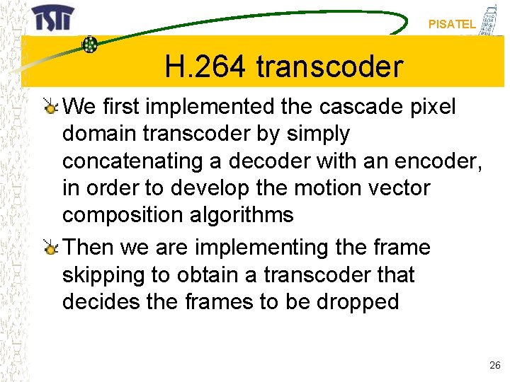 PISATEL H. 264 transcoder We first implemented the cascade pixel domain transcoder by simply