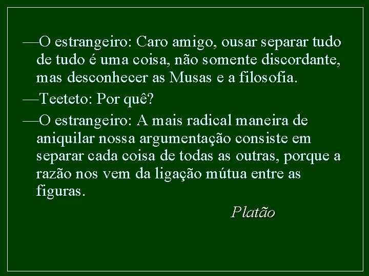 —O estrangeiro: Caro amigo, ousar separar tudo de tudo é uma coisa, não somente