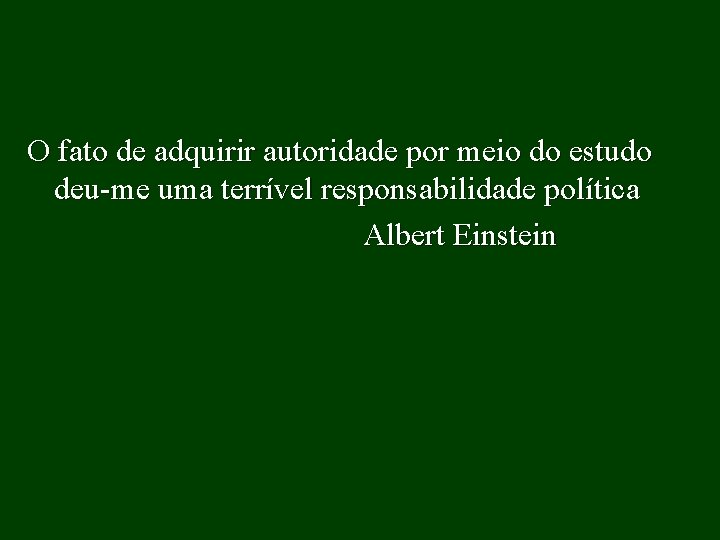 O fato de adquirir autoridade por meio do estudo deu-me uma terrível responsabilidade política