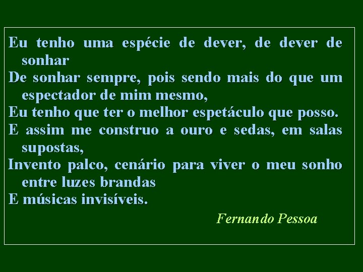 Eu tenho uma espécie de dever, de dever de sonhar De sonhar sempre, pois