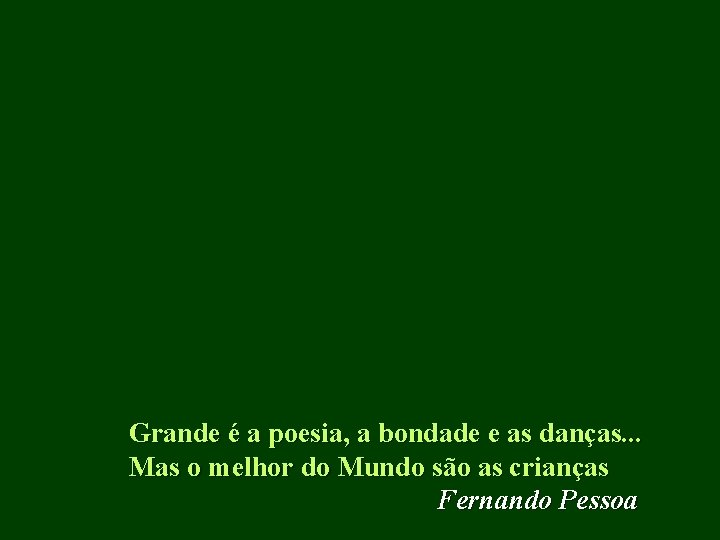 Grande é a poesia, a bondade e as danças. . . Mas o melhor