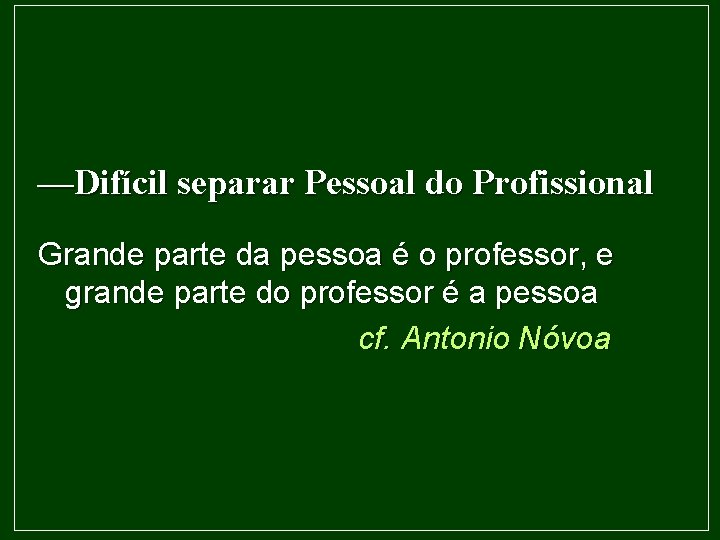 —Difícil separar Pessoal do Profissional Grande parte da pessoa é o professor, e grande