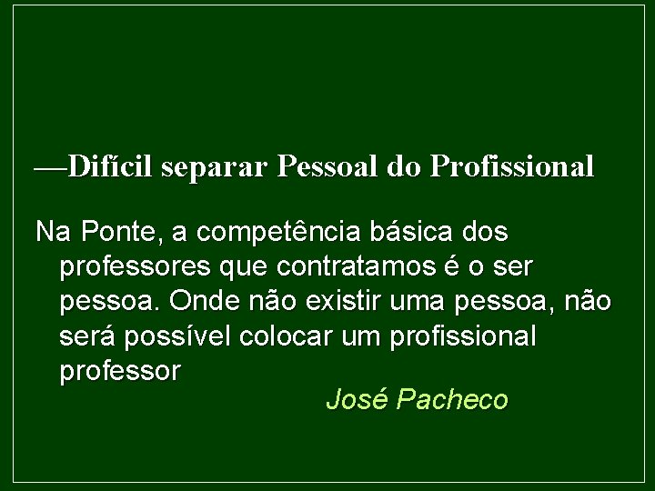—Difícil separar Pessoal do Profissional Na Ponte, a competência básica dos professores que contratamos