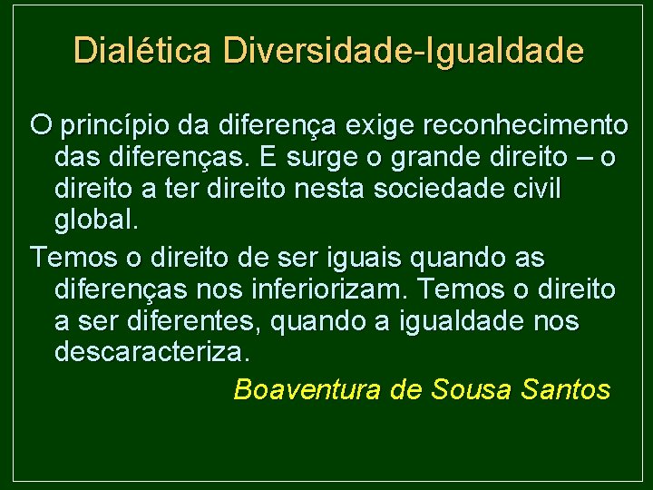 Dialética Diversidade-Igualdade O princípio da diferença exige reconhecimento das diferenças. E surge o grande