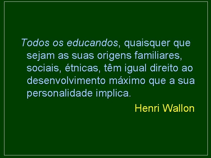 Todos os educandos, quaisquer que sejam as suas origens familiares, sociais, étnicas, têm igual