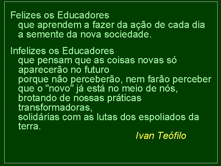 Felizes os Educadores que aprendem a fazer da ação de cada dia a semente