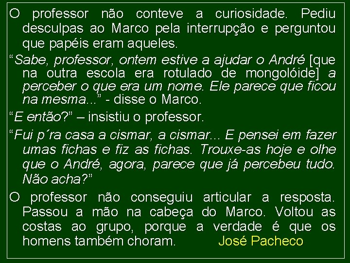 O professor não conteve a curiosidade. Pediu desculpas ao Marco pela interrupção e perguntou