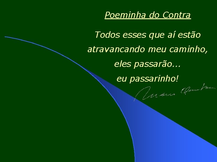 Poeminha do Contra Todos esses que aí estão atravancando meu caminho, eles passarão. .