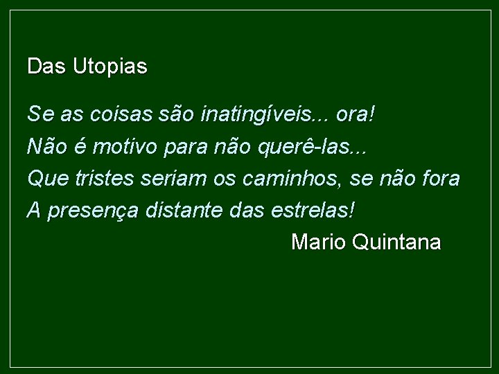 Das Utopias Se as coisas são inatingíveis. . . ora! Não é motivo para