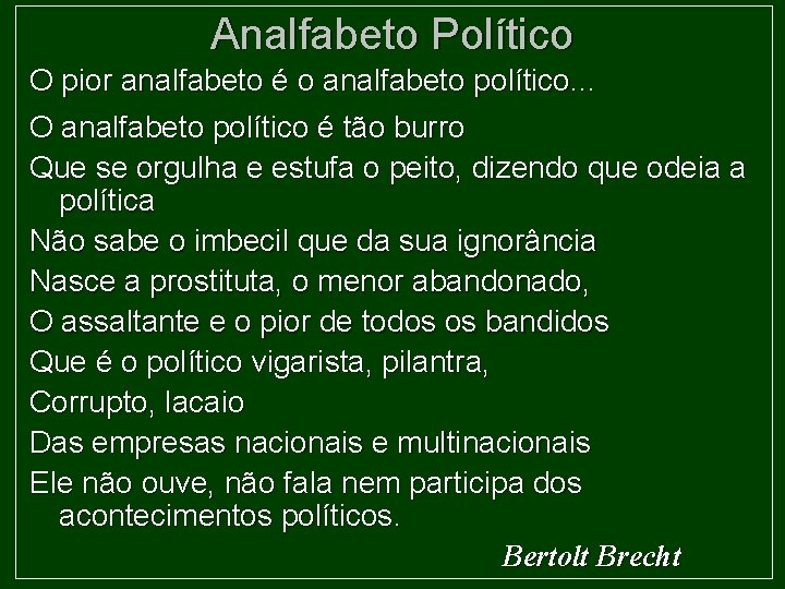 Analfabeto Político O pior analfabeto é o analfabeto político. . . O analfabeto político