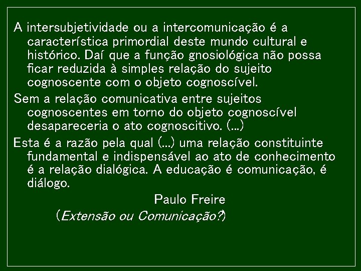 A intersubjetividade ou a intercomunicação é a característica primordial deste mundo cultural e histórico.