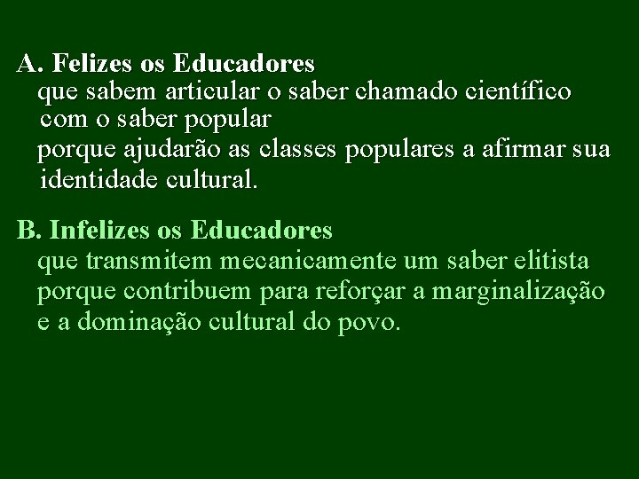 A. Felizes os Educadores que sabem articular o saber chamado científico com o saber
