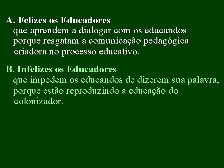 A. Felizes os Educadores que aprendem a dialogar com os educandos porque resgatam a