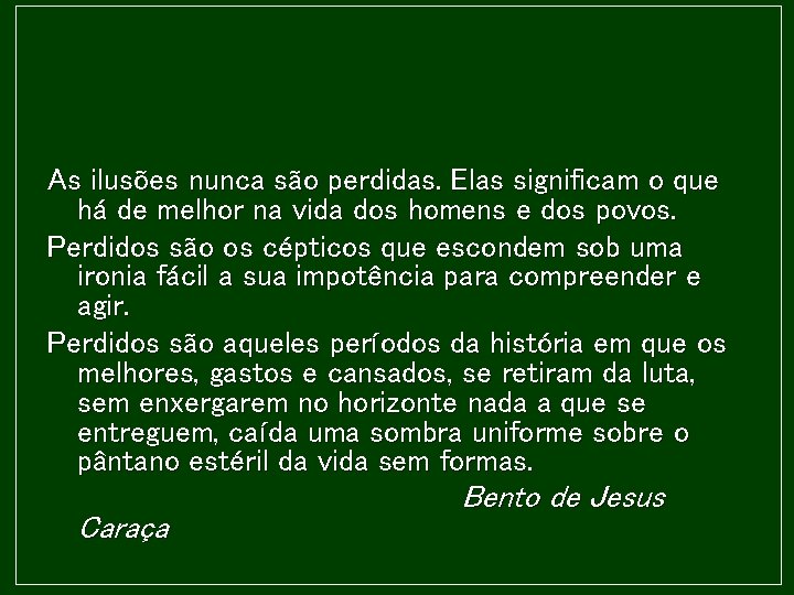 As ilusões nunca são perdidas. Elas significam o que há de melhor na vida