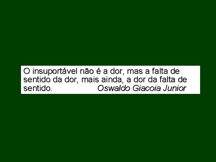 O insuportável não é a dor, mas a falta de sentido da dor, mais
