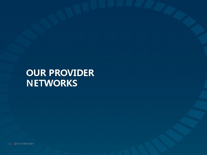 OUR PROVIDER NETWORKS 2 | 2017 STRATEGY 