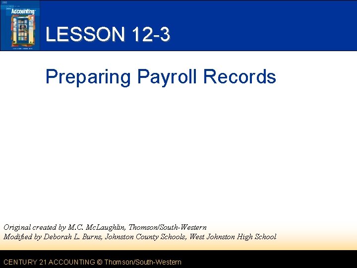 LESSON 12 -3 Preparing Payroll Records Original created by M. C. Mc. Laughlin, Thomson/South-Western