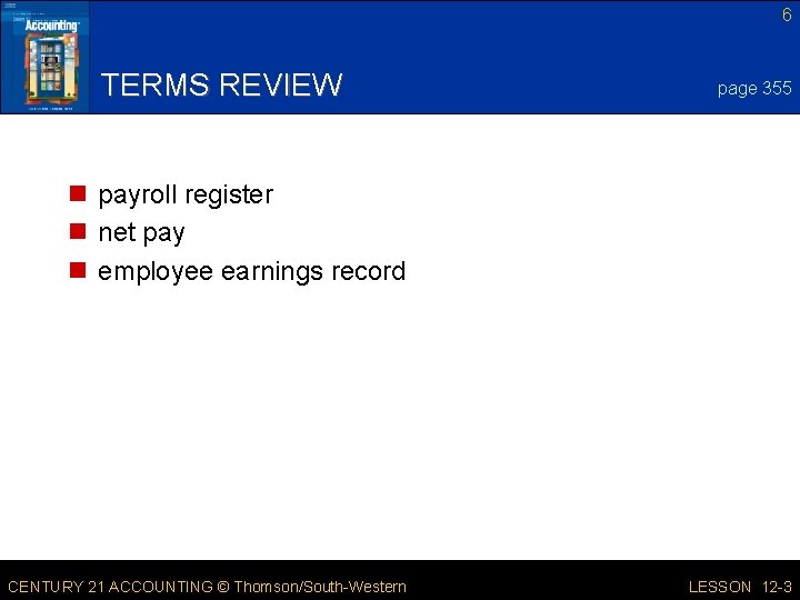 6 TERMS REVIEW page 355 n payroll register n net pay n employee earnings