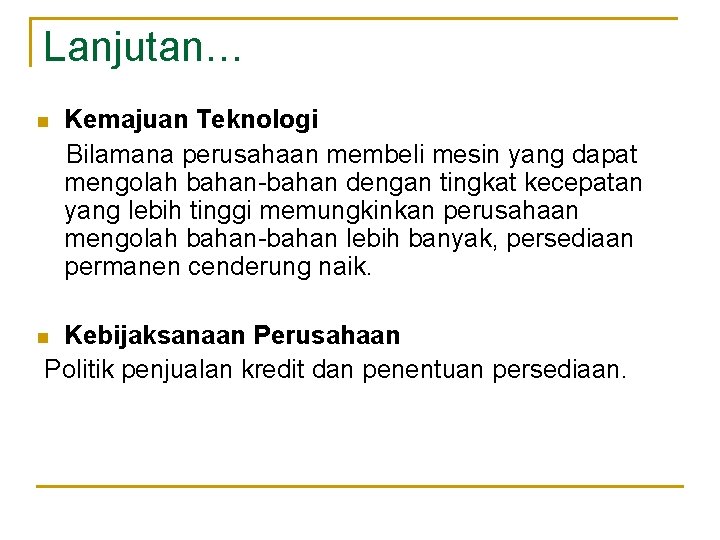 Lanjutan… n Kemajuan Teknologi Bilamana perusahaan membeli mesin yang dapat mengolah bahan-bahan dengan tingkat