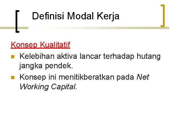 Definisi Modal Kerja Konsep Kualitatif n Kelebihan aktiva lancar terhadap hutang jangka pendek. n