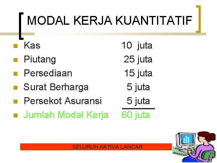 MODAL KERJA KUANTITATIF n n n Kas Piutang Persediaan Surat Berharga Persekot Asuransi Jumlah