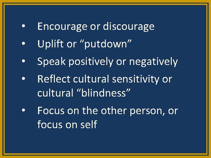  • • Encourage or discourage Uplift or “putdown” Speak positively or negatively Reflect
