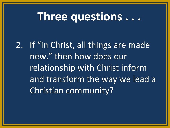 Three questions. . . 2. If “in Christ, all things are made new. ”