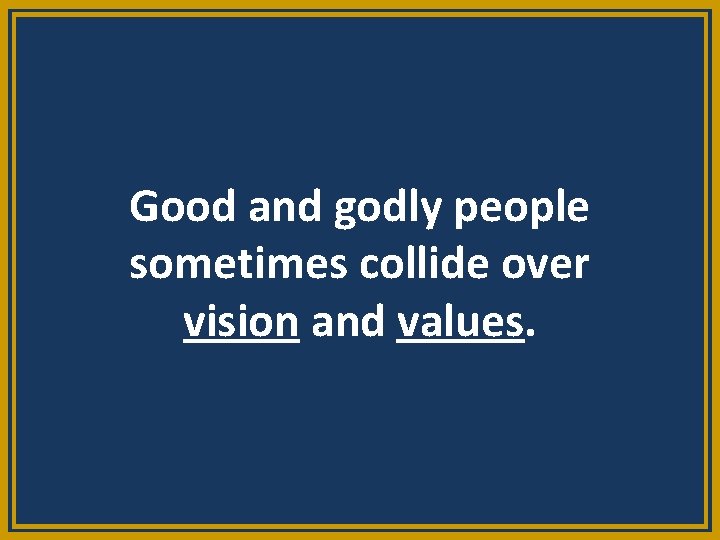 Good and godly people sometimes collide over vision and values. 