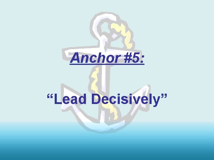 Anchor #5: “Lead Decisively” 