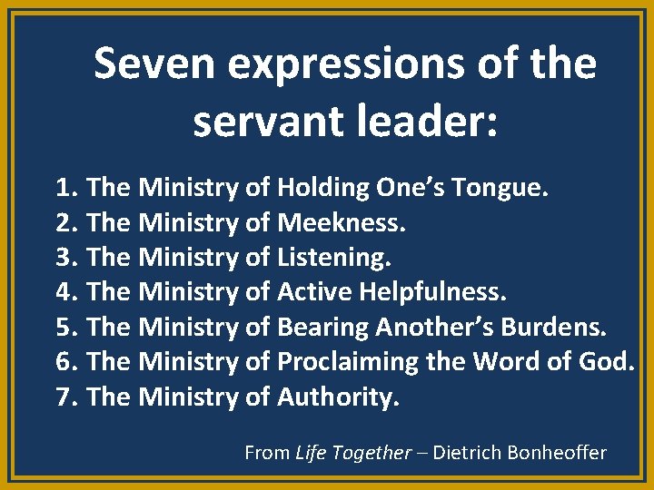 Seven expressions of the servant leader: 1. The Ministry of Holding One’s Tongue. 2.