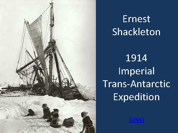 Ernest Shackleton 1914 Imperial Trans-Antarctic Expedition (LINK) 