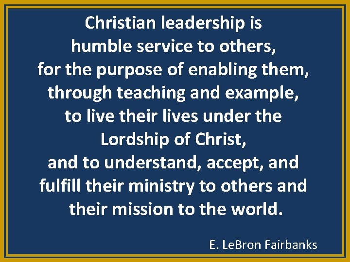 Christian leadership is humble service to others, for the purpose of enabling them, through