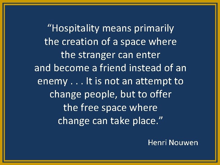 “Hospitality means primarily the creation of a space where the stranger can enter and