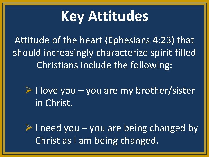 Key Attitudes Attitude of the heart (Ephesians 4: 23) that should increasingly characterize spirit-filled