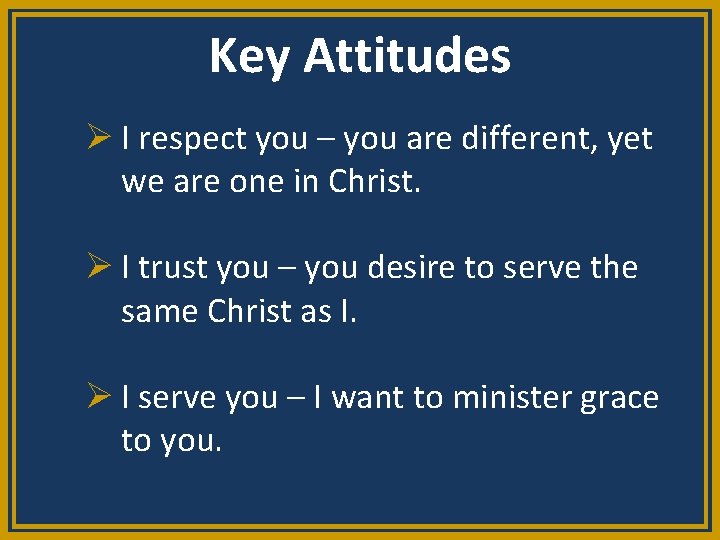 Key Attitudes Ø I respect you – you are different, yet we are one