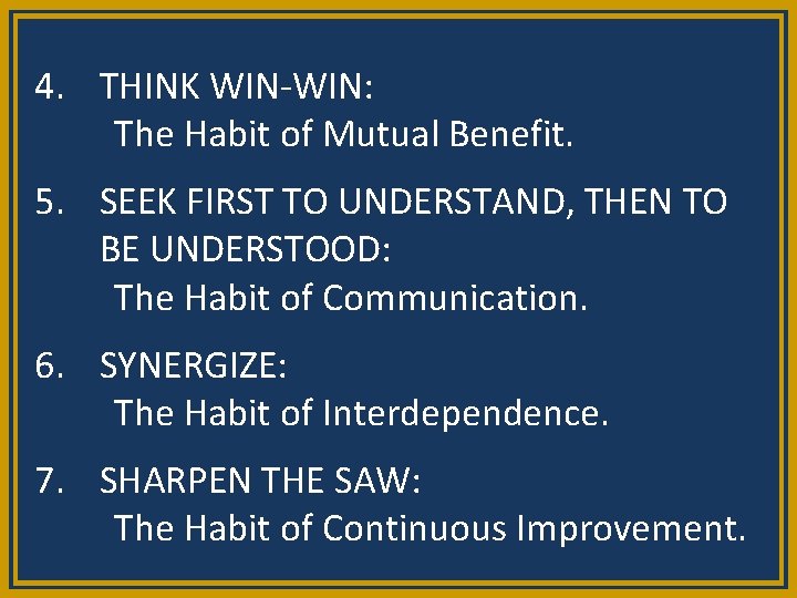 4. THINK WIN-WIN: The Habit of Mutual Benefit. 5. SEEK FIRST TO UNDERSTAND, THEN