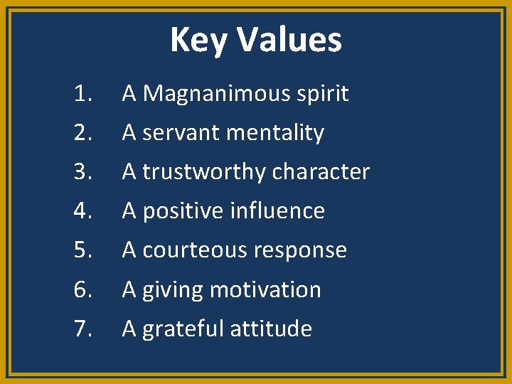 Key Values 1. A Magnanimous spirit 2. A servant mentality 3. A trustworthy character