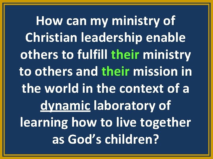 How can my ministry of Christian leadership enable others to fulfill their ministry to